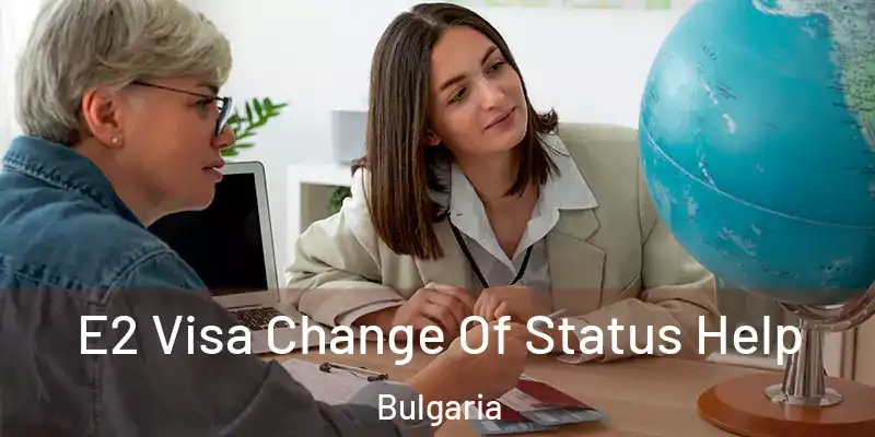 E2 Visa Change Of Status Help Bulgaria