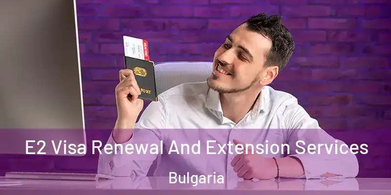 E2 Visa Renewal And Extension Services Bulgaria