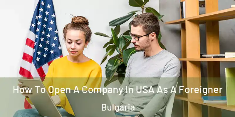 How To Open A Company In USA As A Foreigner Bulgaria