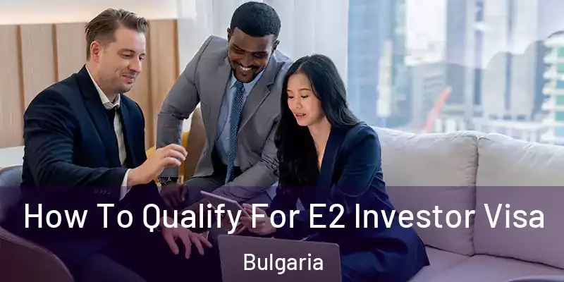 How To Qualify For E2 Investor Visa Bulgaria
