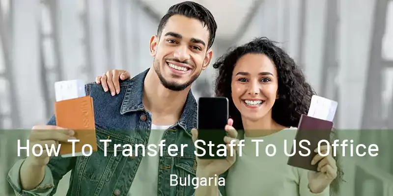 How To Transfer Staff To US Office Bulgaria