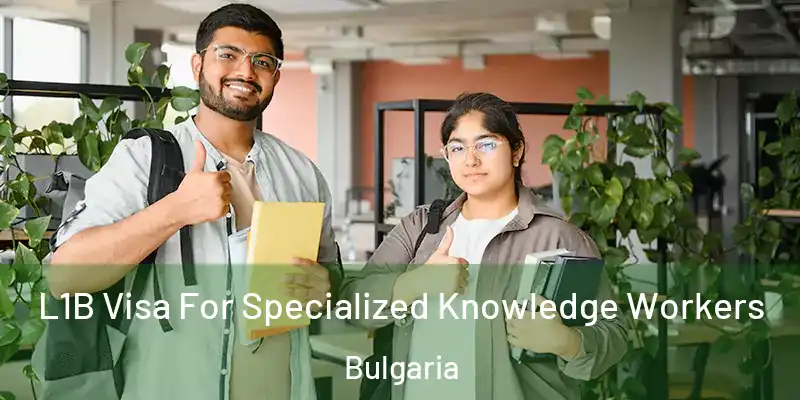  L1B Visa For Specialized Knowledge Workers Bulgaria