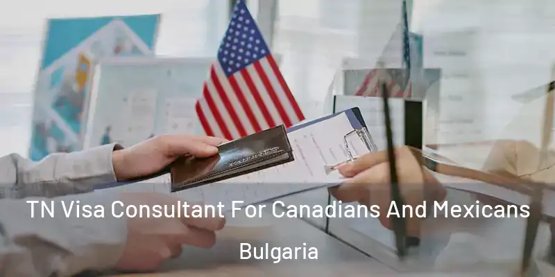 TN Visa Consultant For Canadians And Mexicans Bulgaria