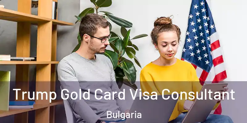 Trump Gold Card Visa Consultant Bulgaria
