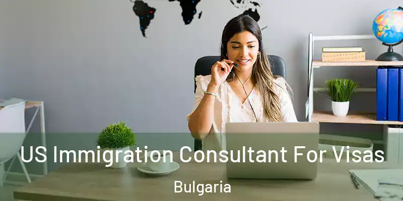US Immigration Consultant For Visas Bulgaria