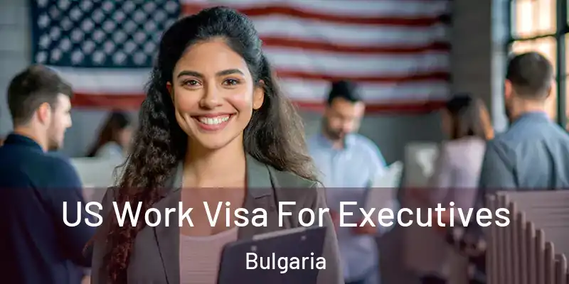 US Work Visa For Executives Bulgaria